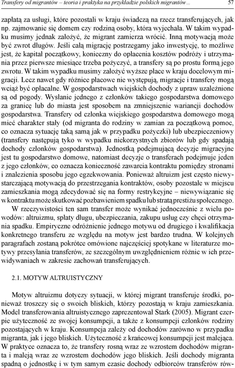 Jeśli całą migrację postrzegamy jako inwestycję, to możliwe jest, że kapitał początkowy, konieczny do opłacenia kosztów podróży i utrzymania przez pierwsze miesiące trzeba pożyczyć, a transfery są po