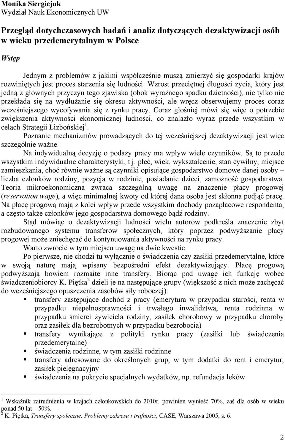 Wzrost przeciętnej długości życia, który jest jedną z głównych przyczyn tego zjawiska (obok wyraźnego spadku dzietności), nie tylko nie przekłada się na wydłużanie się okresu aktywności, ale wręcz