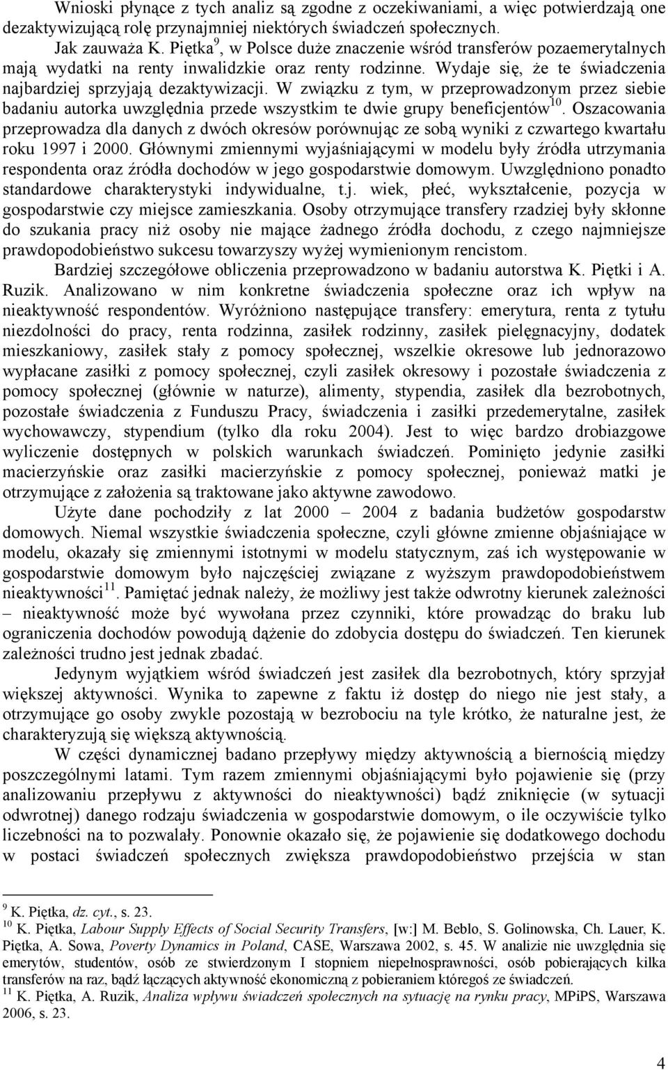 W związku z tym, w przeprowadzonym przez siebie badaniu autorka uwzględnia przede wszystkim te dwie grupy beneficjentów 10.