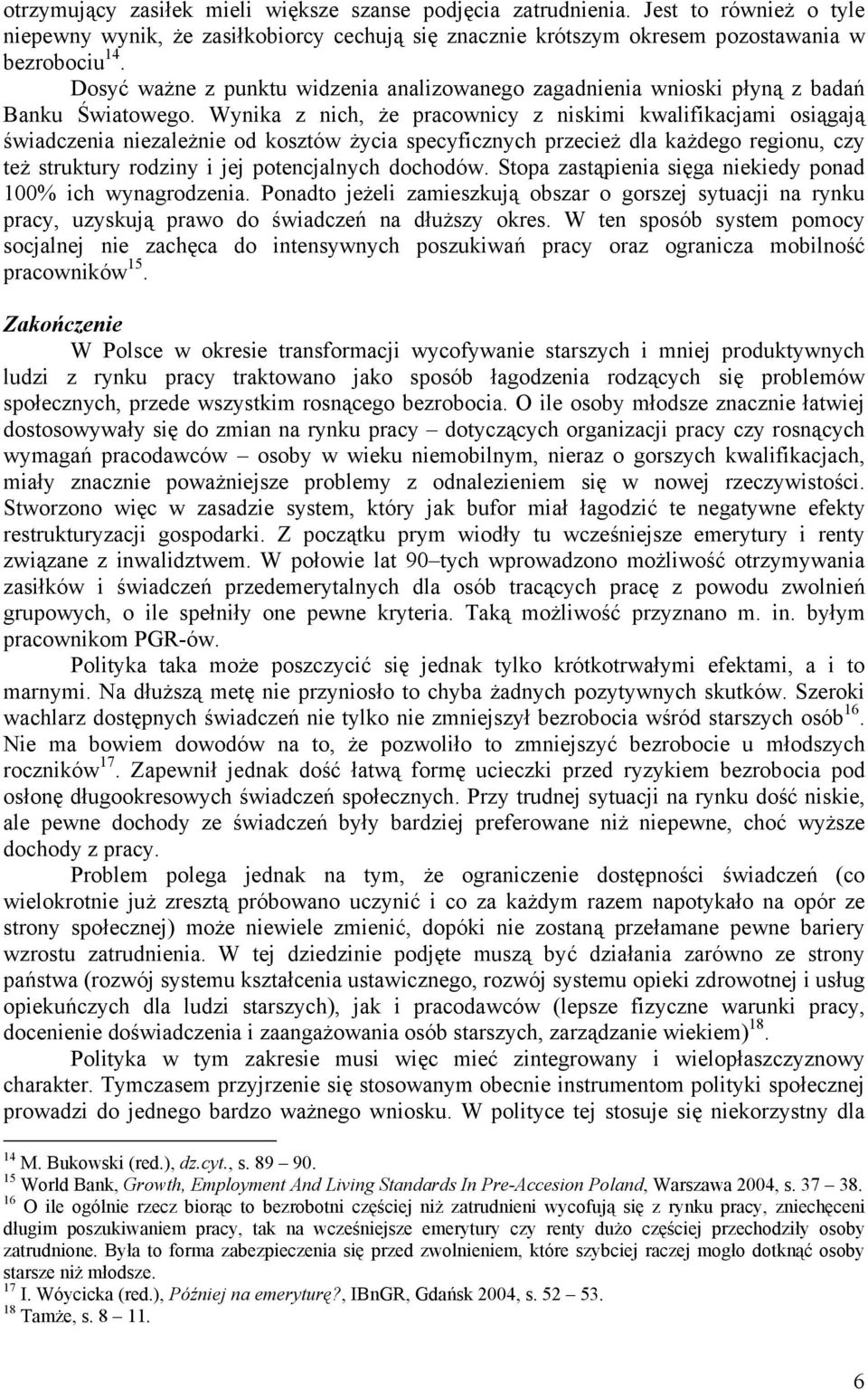 Wynika z nich, że pracownicy z niskimi kwalifikacjami osiągają świadczenia niezależnie od kosztów życia specyficznych przecież dla każdego regionu, czy też struktury rodziny i jej potencjalnych