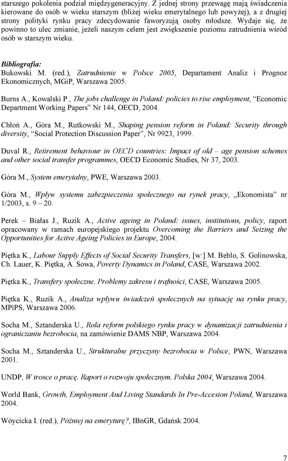 Wydaje się, że powinno to ulec zmianie, jeżeli naszym celem jest zwiększenie poziomu zatrudnienia wśród osób w starszym wieku. Bibliografia: Bukowski M. (red.