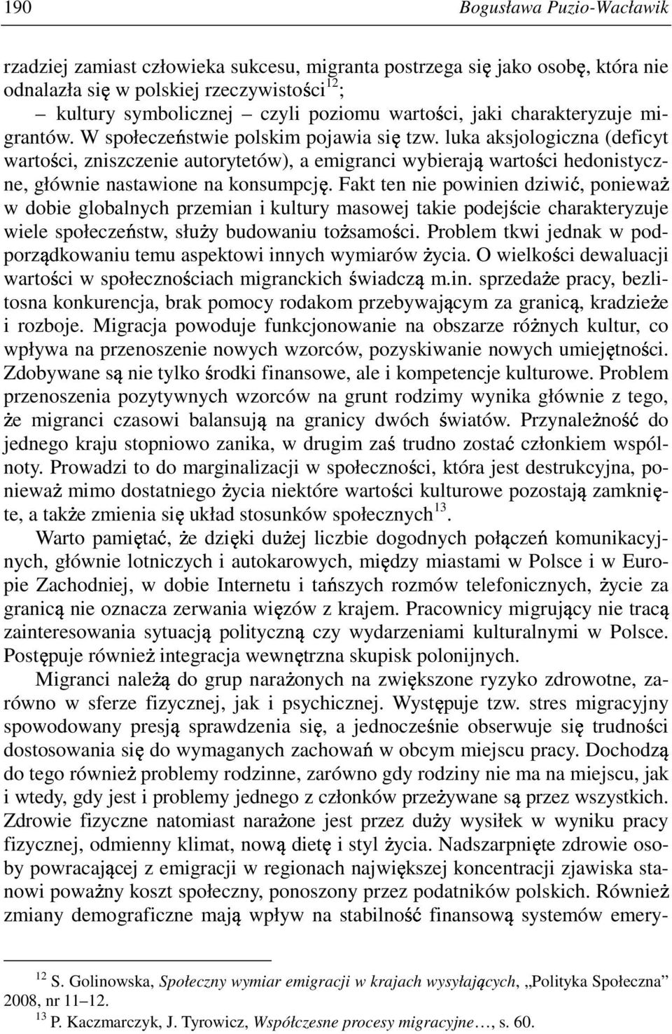 Fakt ten nie powinien dziwi, poniewa w dobie globalnych przemian i kultury masowej takie podej cie charakteryzuje wiele społecze stw, słu y budowaniu to samo ci.