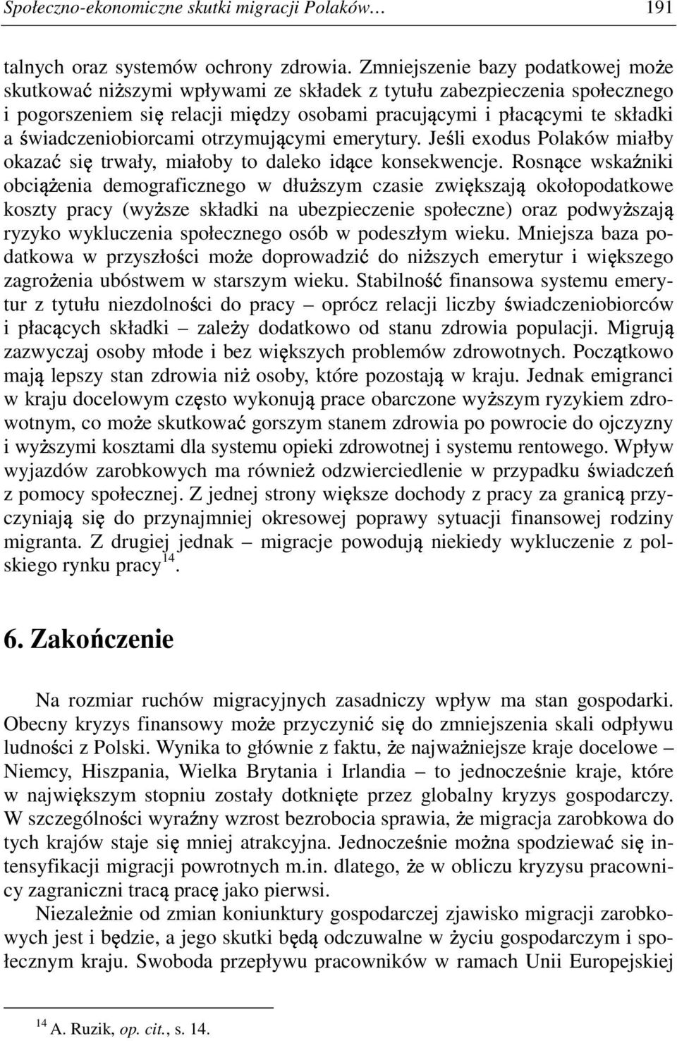 wiadczeniobiorcami otrzymuj cymi emerytury. Je li exodus Polaków miałby okaza si trwały, miałoby to daleko id ce konsekwencje.