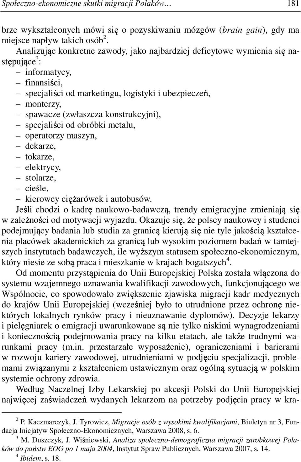 konstrukcyjni), specjali ci od obróbki metalu, operatorzy maszyn, dekarze, tokarze, elektrycy, stolarze, cie le, kierowcy ci arówek i autobusów.