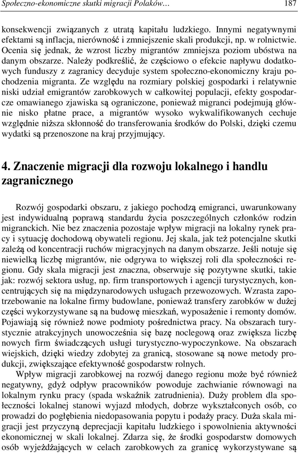 Nale y podkre li, e cz ciowo o efekcie napływu dodatkowych funduszy z zagranicy decyduje system społeczno-ekonomiczny kraju pochodzenia migranta.