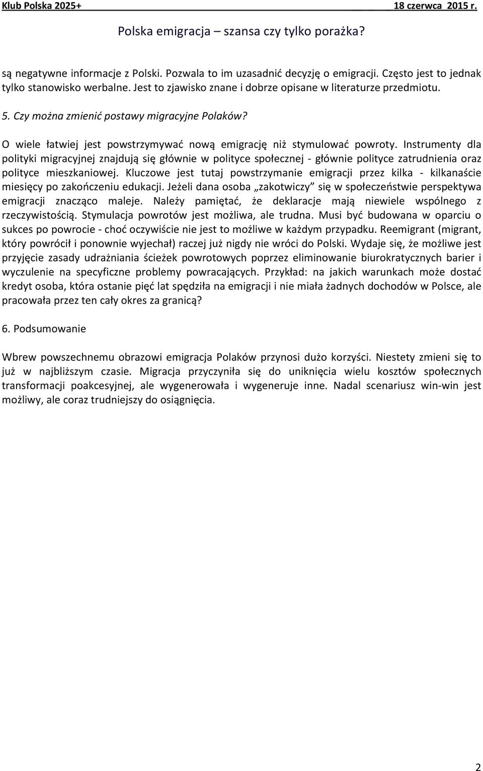 Instrumenty dla polityki migracyjnej znajdują się głównie w polityce społecznej - głównie polityce zatrudnienia oraz polityce mieszkaniowej.