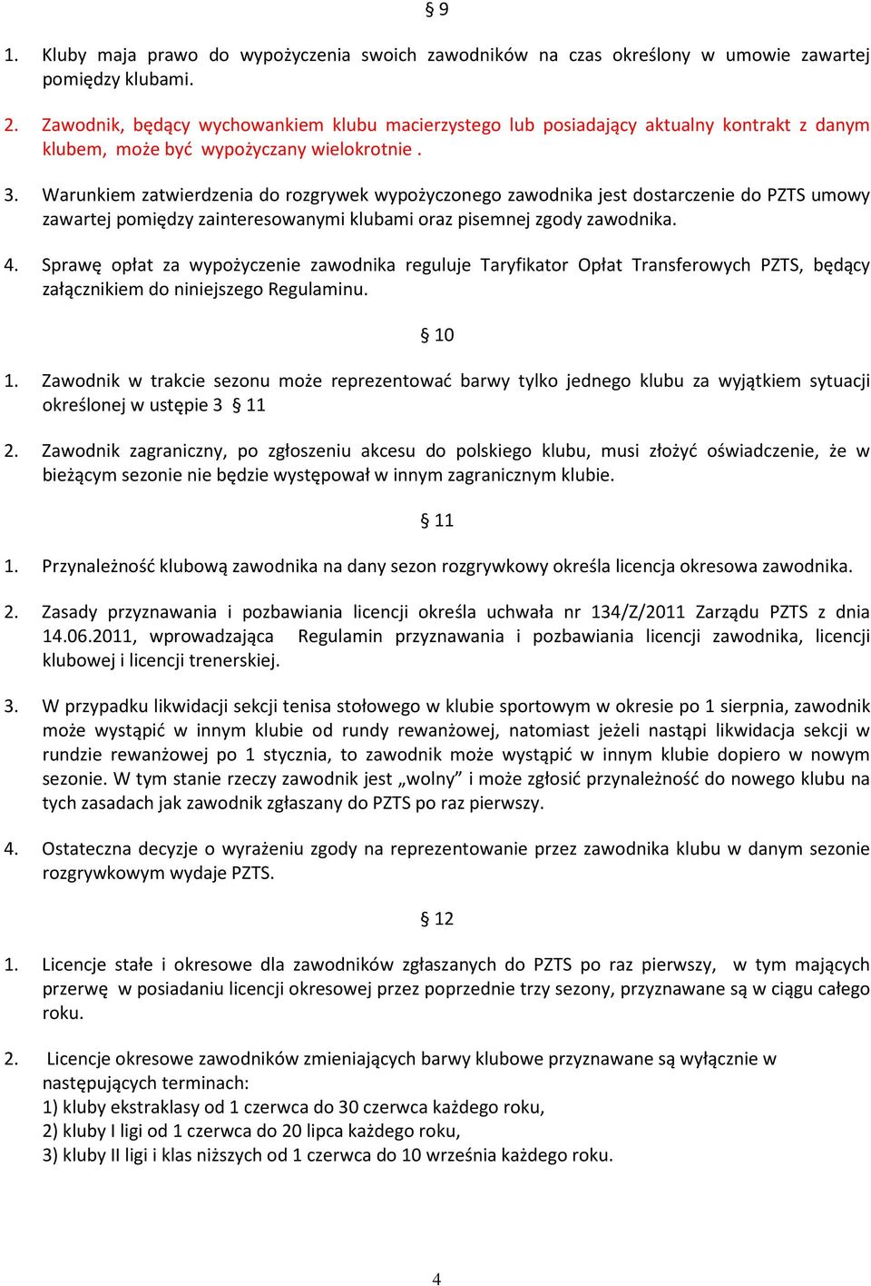 Warunkiem zatwierdzenia do rozgrywek wypożyczonego zawodnika jest dostarczenie do PZTS umowy zawartej pomiędzy zainteresowami klubami oraz pisemnej zgody zawodnika. 4.