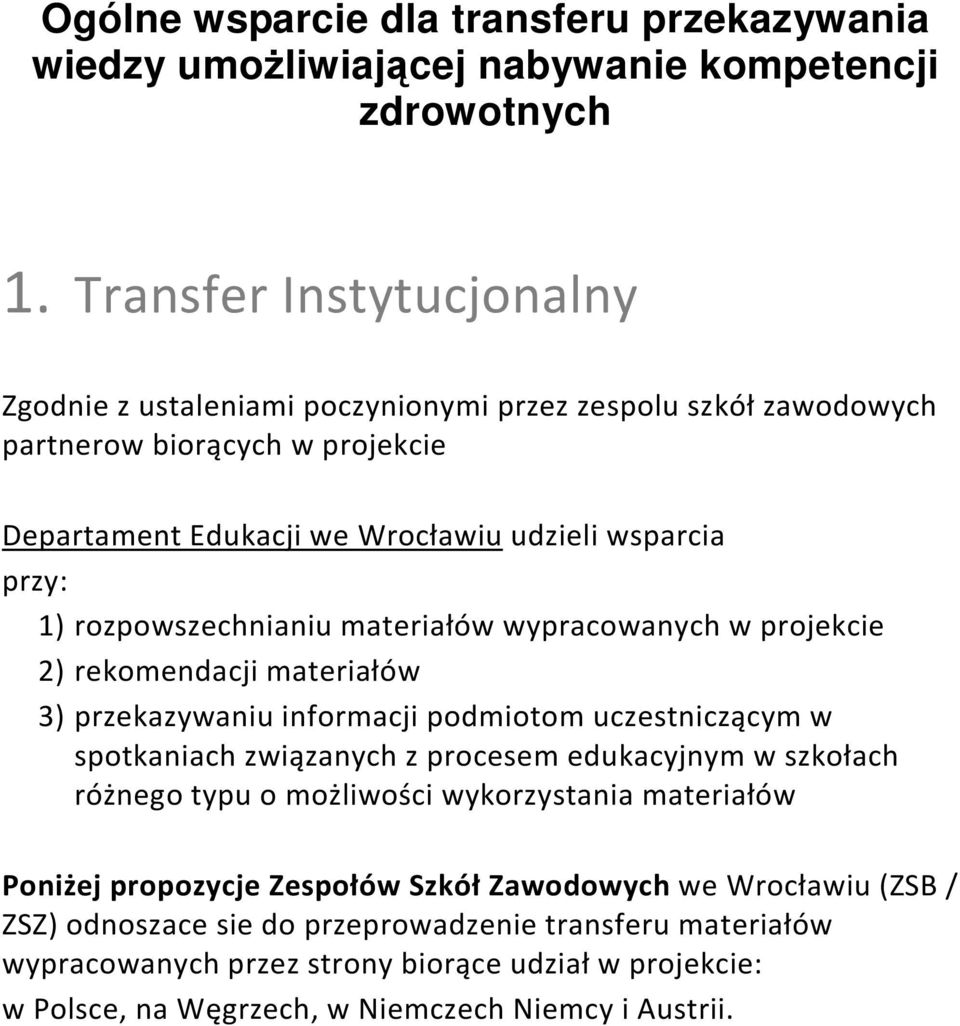 rozpowszechnianiu materiałów wypracowanych w projekcie 2) rekomendacji materiałów 3) przekazywaniu informacji podmiotom uczestniczącym w spotkaniach związanych z procesem edukacyjnym w