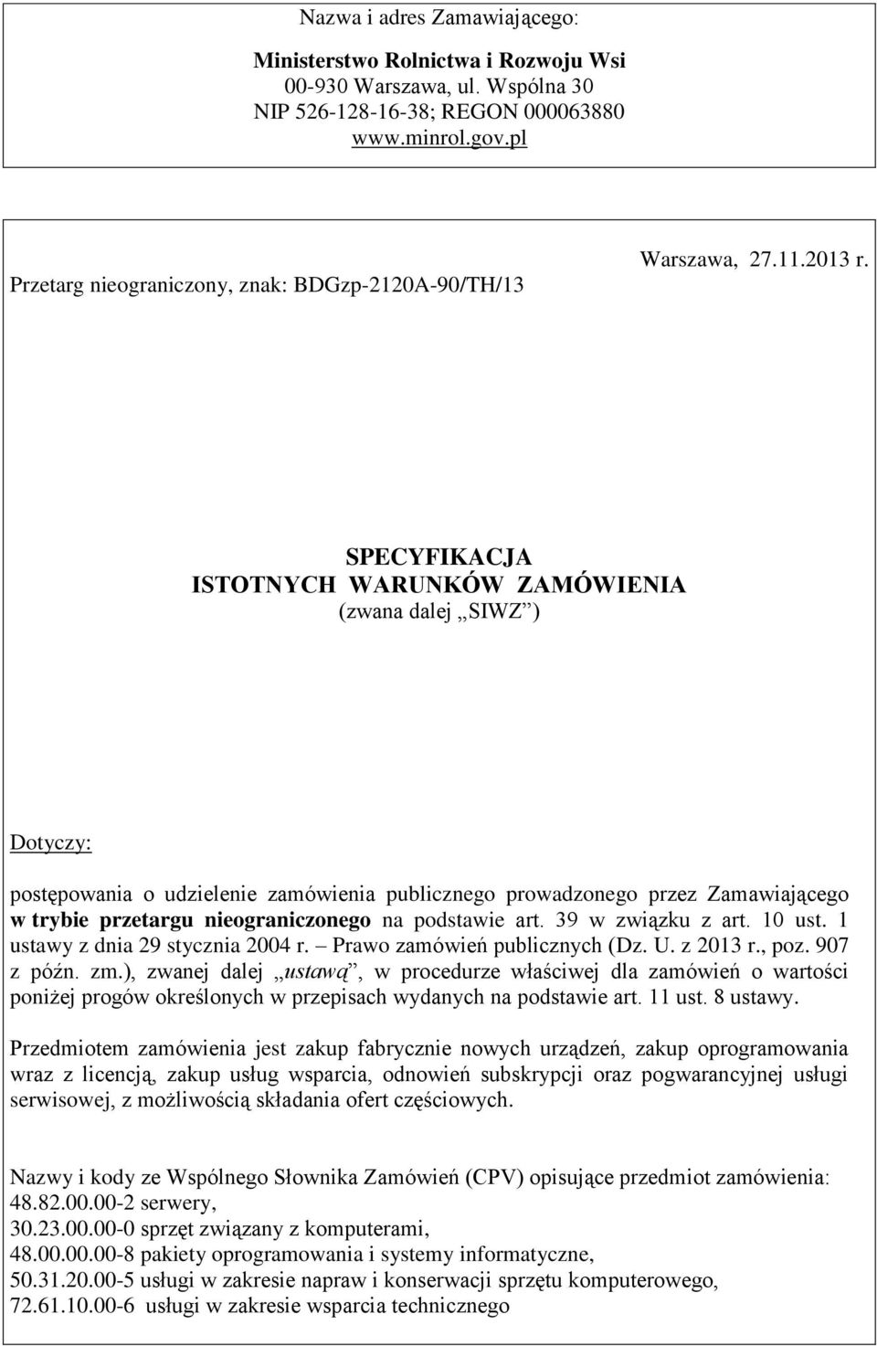 SPECYFIKACJA ISTOTNYCH WARUNKÓW ZAMÓWIENIA (zwana dalej SIWZ ) Dotyczy: postępowania o udzielenie zamówienia publicznego prowadzonego przez Zamawiającego w trybie przetargu nieograniczonego na