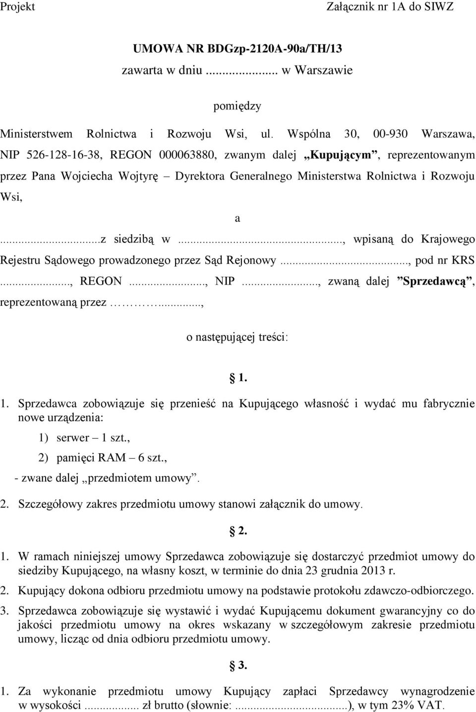 ..z siedzibą w..., wpisaną do Krajowego Rejestru Sądowego prowadzonego przez Sąd Rejonowy..., pod nr KRS..., REGON..., NIP..., zwaną dalej Sprzedawcą, reprezentowaną przez..., o następującej treści: 1.