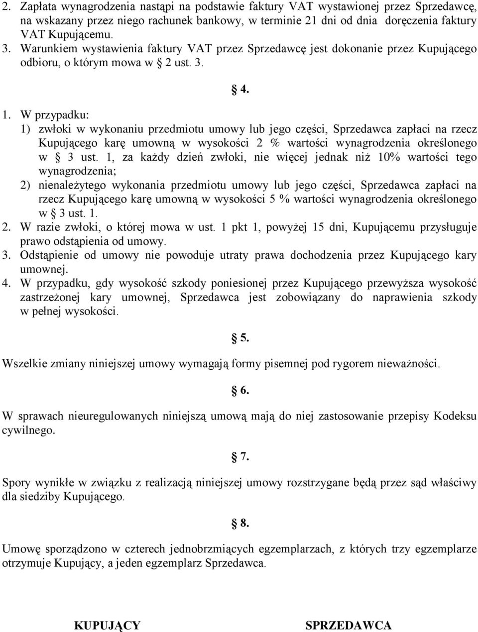 W przypadku: 1) zwłoki w wykonaniu przedmiotu umowy lub jego części, Sprzedawca zapłaci na rzecz Kupującego karę umowną w wysokości 2 % wartości wynagrodzenia określonego w 3 ust.