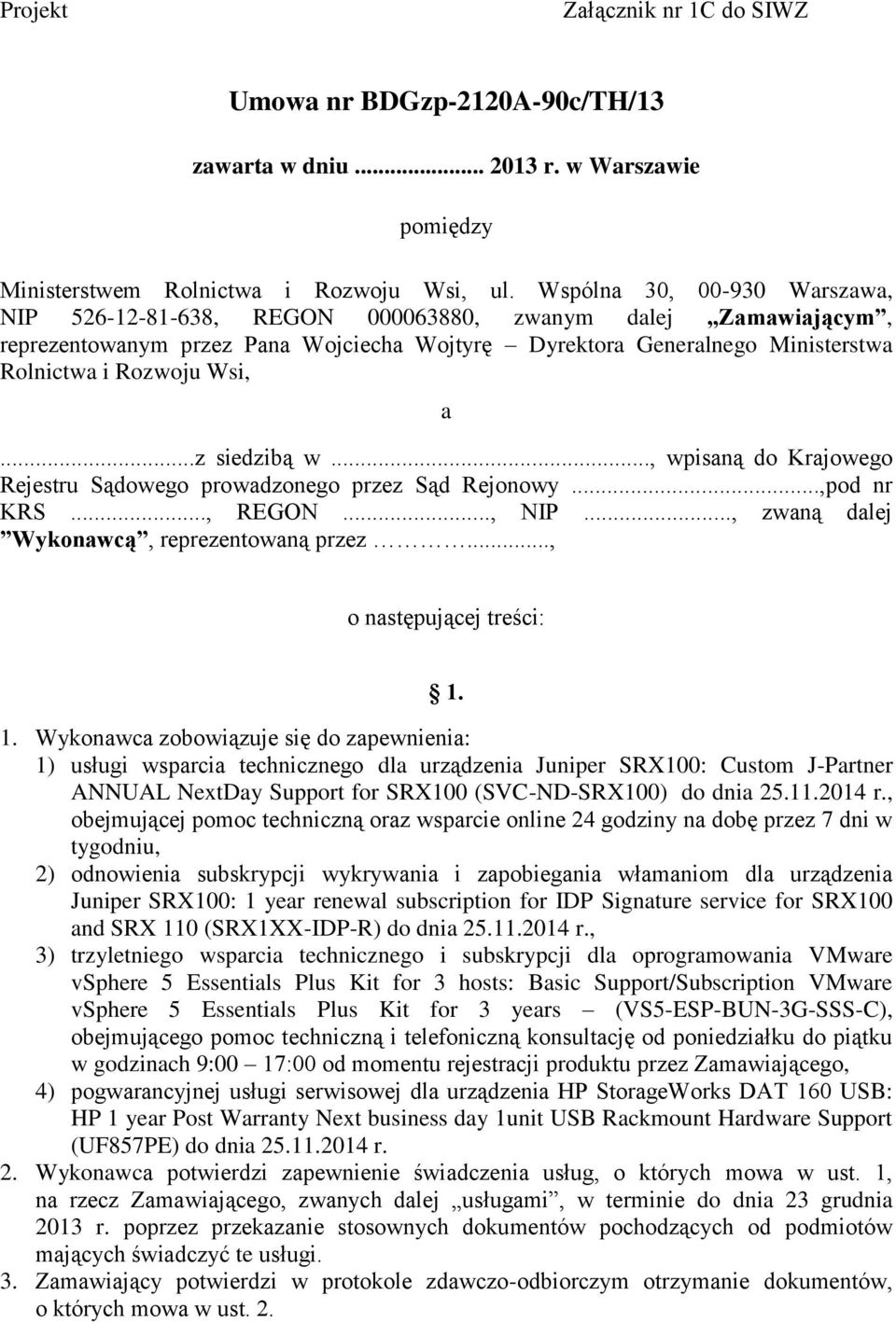 ..z siedzibą w..., wpisaną do Krajowego Rejestru Sądowego prowadzonego przez Sąd Rejonowy...,pod nr KRS..., REGON..., NIP..., zwaną dalej Wykonawcą, reprezentowaną przez..., o następującej treści: 1.