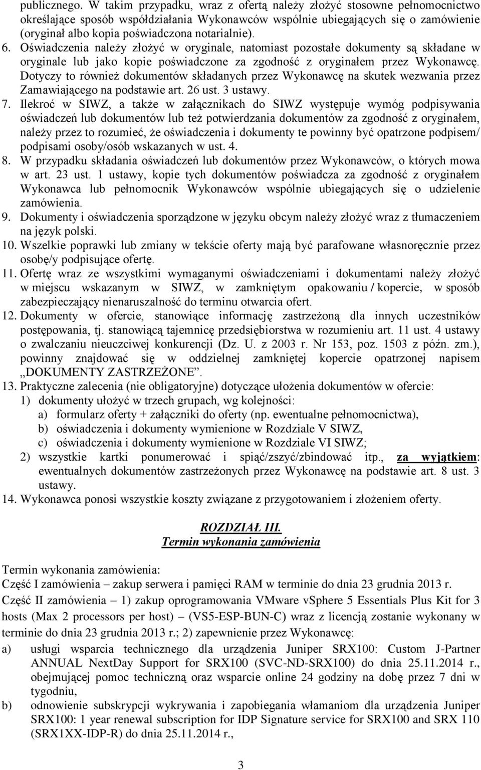 notarialnie). 6. Oświadczenia należy złożyć w oryginale, natomiast pozostałe dokumenty są składane w oryginale lub jako kopie poświadczone za zgodność z oryginałem przez Wykonawcę.