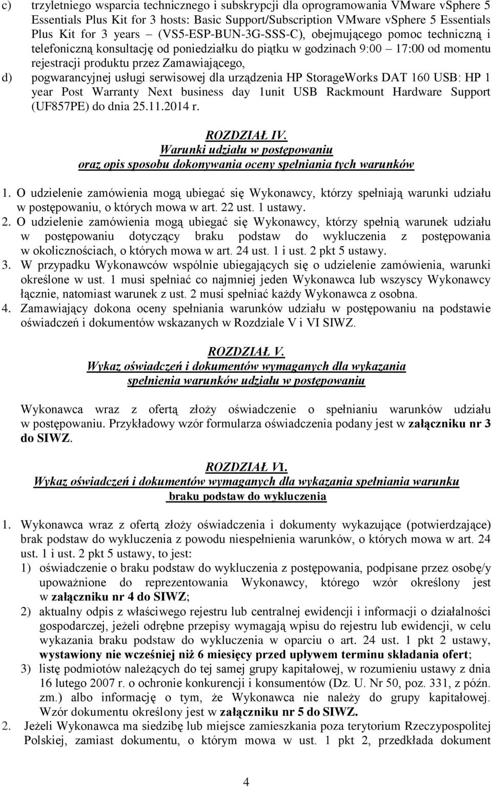 pogwarancyjnej usługi serwisowej dla urządzenia HP StorageWorks DAT 160 USB: HP 1 year Post Warranty Next business day 1unit USB Rackmount Hardware Support (UF857PE) do dnia 25.11.2014 r. ROZDZIAŁ IV.