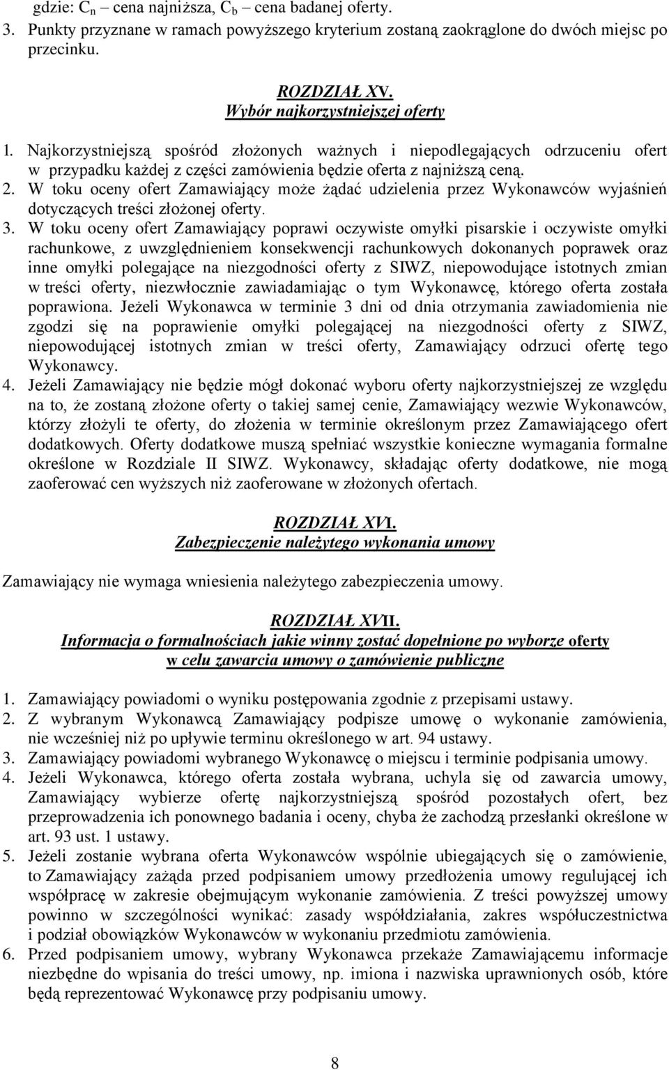 W toku oceny ofert Zamawiający może żądać udzielenia przez Wykonawców wyjaśnień dotyczących treści złożonej oferty. 3.