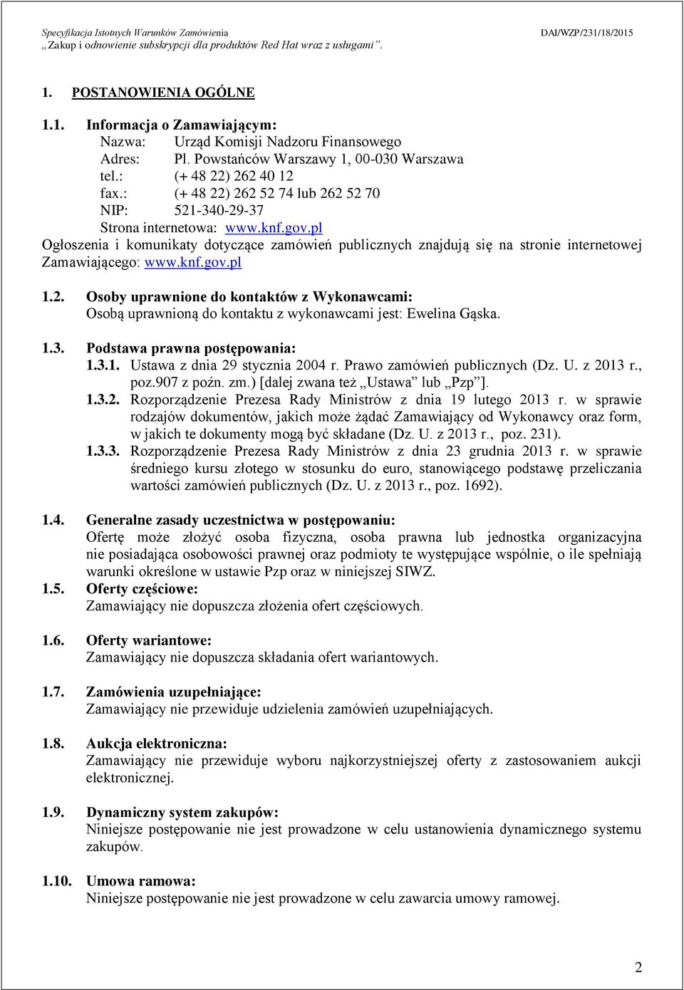 pl Ogłoszenia i komunikaty dotyczące zamówień publicznych znajdują się na stronie internetowej Zamawiającego: www.knf.gov.pl 1.2.