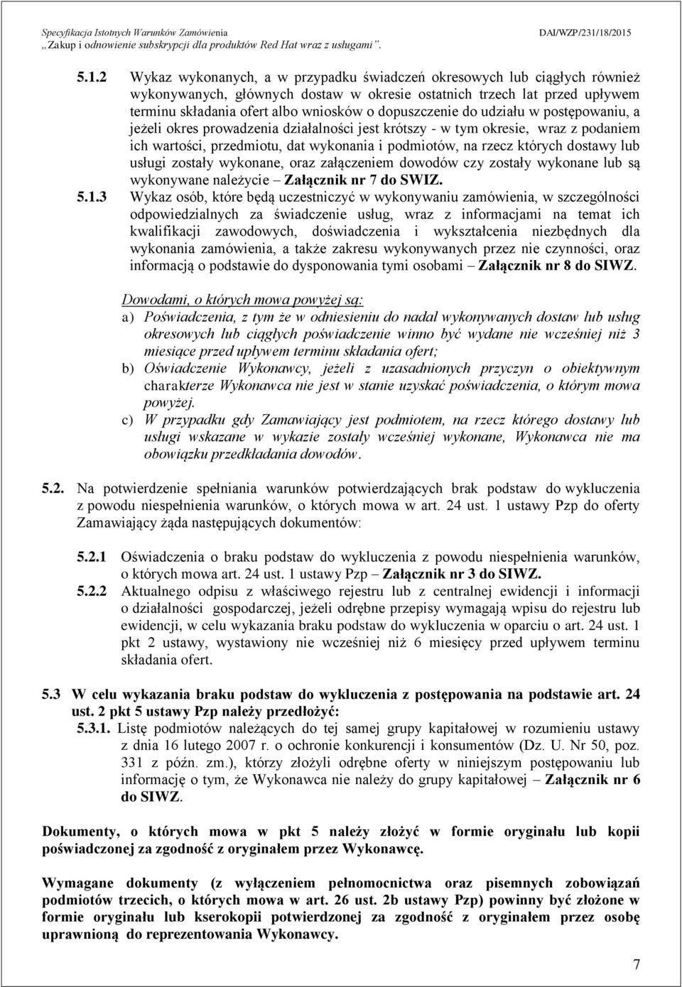 dostawy lub usługi zostały wykonane, oraz załączeniem dowodów czy zostały wykonane lub są wykonywane należycie Załącznik nr 7 do SWIZ. 5.1.