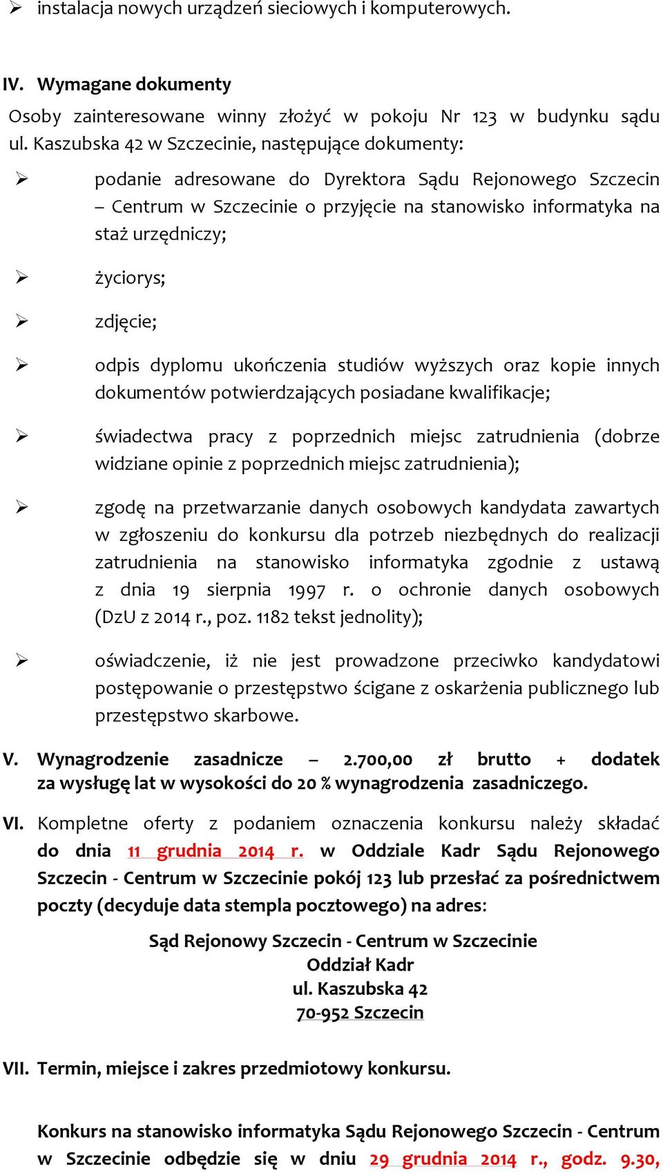 zdjęcie; odpis dyplomu ukończenia studiów wyższych oraz kopie innych dokumentów potwierdzających posiadane kwalifikacje; świadectwa pracy z poprzednich miejsc zatrudnienia (dobrze widziane opinie z