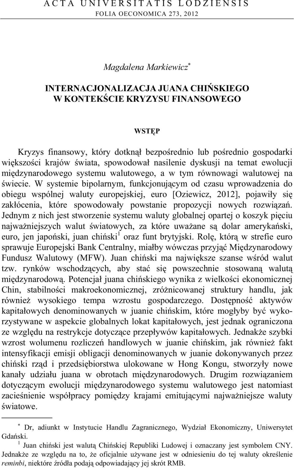 W systemie bipolarnym, funkcjonuj cym od czasu wprowadzenia do obiegu wspólnej waluty europejskiej, euro [Oziewicz, 2012], pojawi y si zak ócenia, które spowodowa y powstanie propozycji nowych rozwi