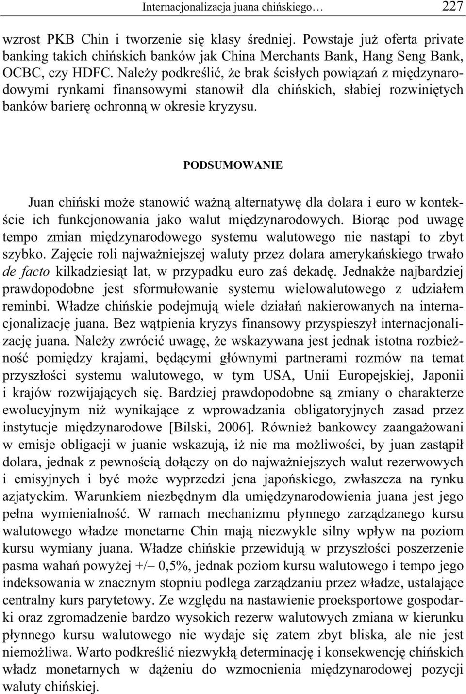 Nale y podkre li, e brak cis ych powi za z mi dzynarodowymi rynkami finansowymi stanowi dla chi skich, s abiej rozwini tych banków barier ochronn w okresie kryzysu.