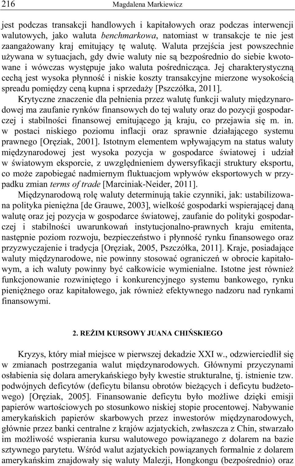 Jej charakterystyczn cech jest wysoka p ynno i niskie koszty transakcyjne mierzone wysoko ci spreadu pomi dzy cen kupna i sprzeda y [Pszczó ka, 2011].