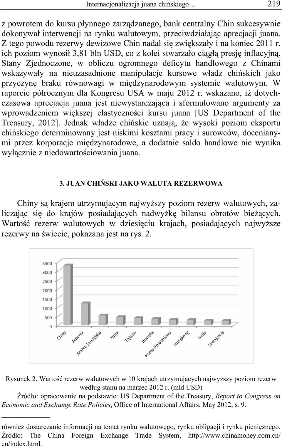 Stany Zjednoczone, w obliczu ogromnego deficytu handlowego z Chinami wskazywa y na nieuzasadnione manipulacje kursowe w adz chi skich jako przyczyn braku równowagi w mi dzynarodowym systemie