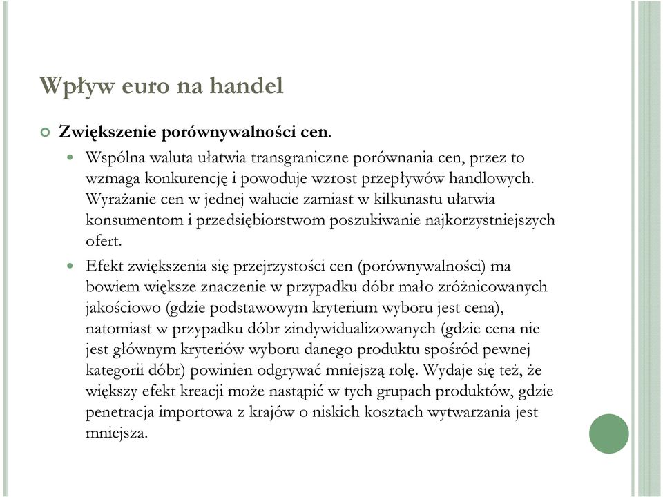 Efekt zwiększenia się przejrzystości cen (porównywalności) ma bowiem większe znaczenie w przypadku dóbr mało zróżnicowanych jakościowo (gdzie podstawowym kryterium wyboru jest cena), natomiast w