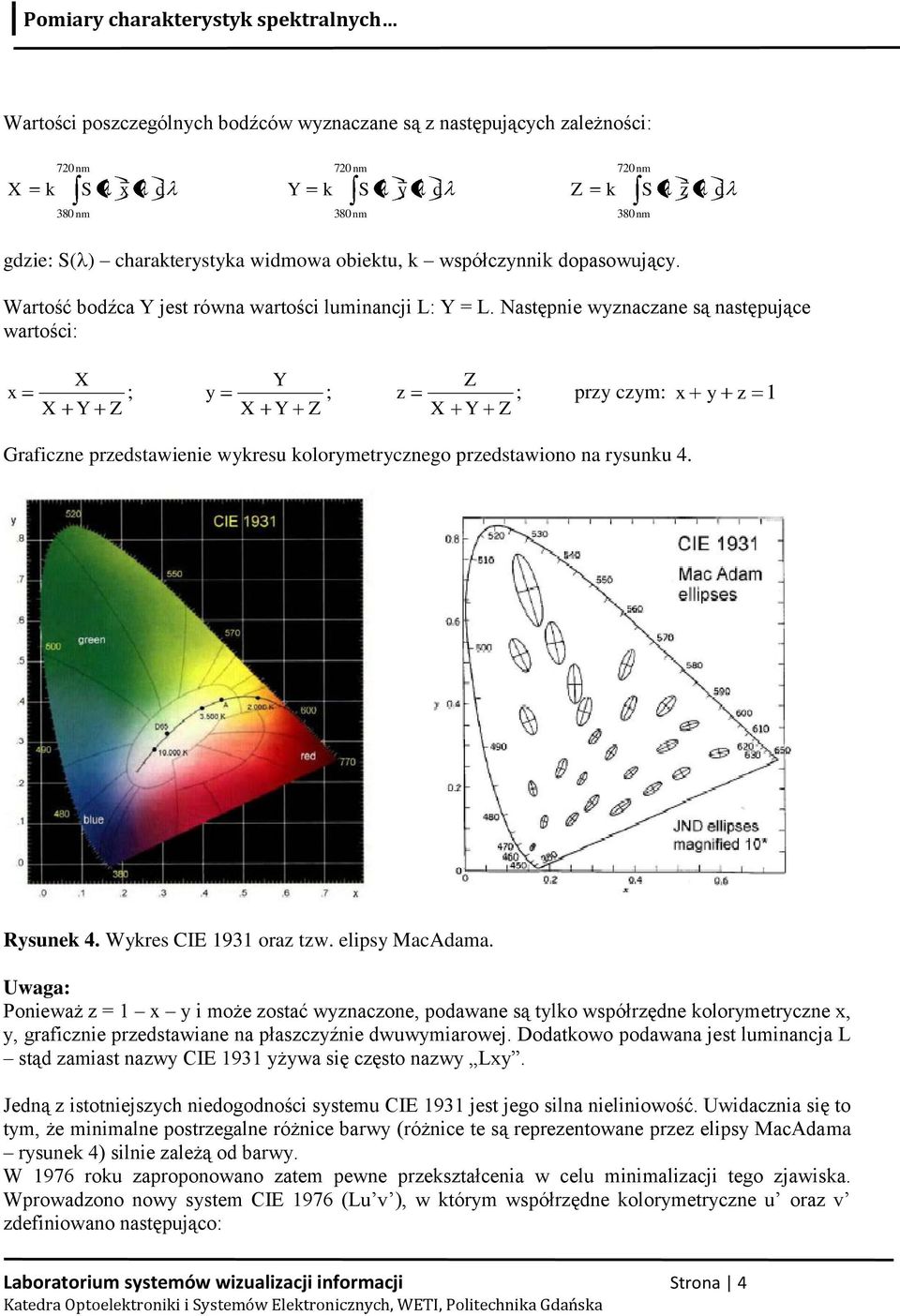 Następnie wyznaczane są następujące wartości: X Y Z x ; y ; z ; przy czym: x y z 1 X Y Z X Y Z X Y Z Graficzne przedstawienie wykresu kolorymetrycznego przedstawiono na rysunku 4. Rysunek 4.