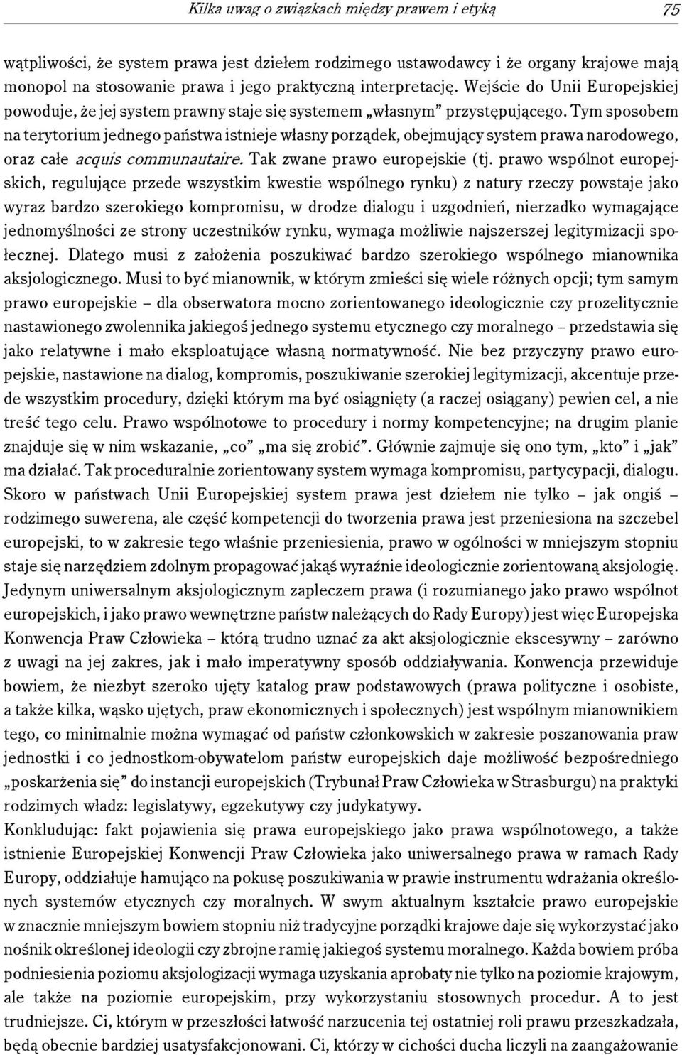 Tym sposobem na terytorium jednego państwa istnieje własny porządek, obejmujący system prawa narodowego, oraz całe acquis communautaire. Tak zwane prawo europejskie (tj.