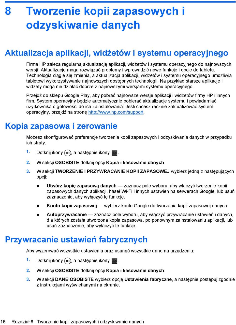 Technologia ciągle się zmienia, a aktualizacja aplikacji, widżetów i systemu operacyjnego umożliwia tabletowi wykorzystywanie najnowszych dostępnych technologii.