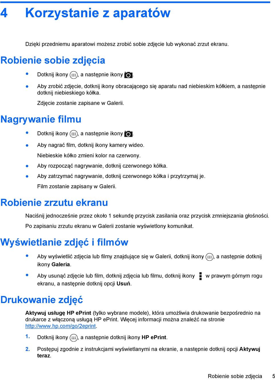 Nagrywanie filmu Dotknij ikony, a następnie ikony. Aby nagrać film, dotknij ikony kamery wideo. Niebieskie kółko zmieni kolor na czerwony. Aby rozpocząć nagrywanie, dotknij czerwonego kółka.