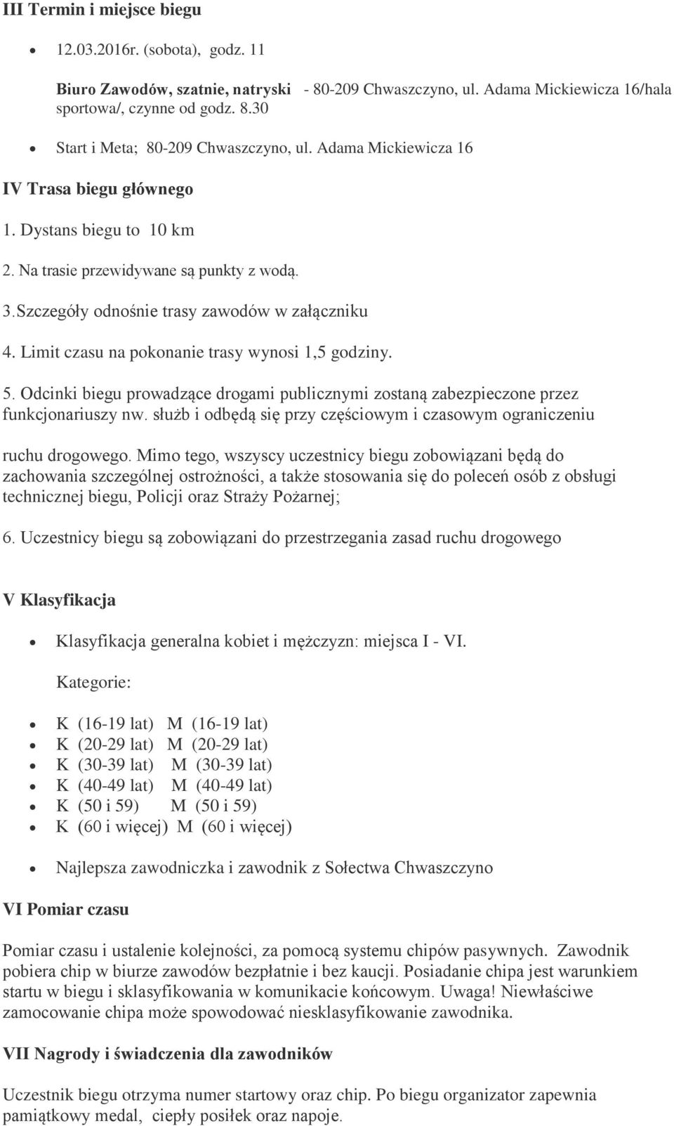 Limit czasu na pokonanie trasy wynosi 1,5 godziny. 5. Odcinki biegu prowadzące drogami publicznymi zostaną zabezpieczone przez funkcjonariuszy nw.