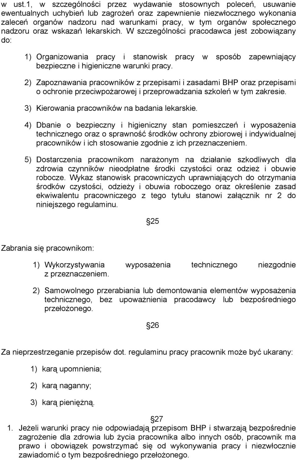 społecznego nadzoru oraz wskazań lekarskich. W szczególności pracodawca jest zobowiązany do: 1) Organizowania pracy i stanowisk pracy w sposób zapewniający bezpieczne i higieniczne warunki pracy.