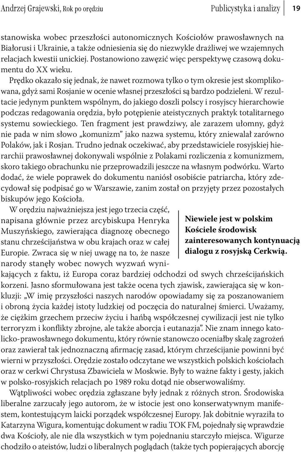 Prędko okazało się jednak, że nawet rozmowa tylko o tym okresie jest skomplikowana, gdyż sami Rosjanie w ocenie własnej przeszłości są bardzo podzieleni.