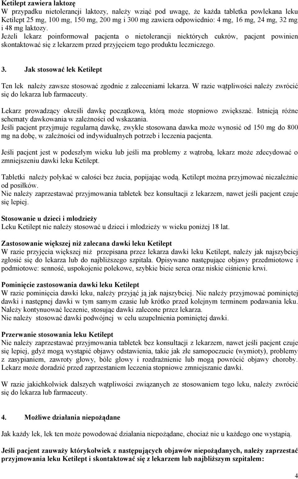 W razie wątpliwości należy zwrócić się do lekarza lub farmaceuty. Lekarz prowadzący określi dawkę początkową, którą może stopniowo zwiększać.