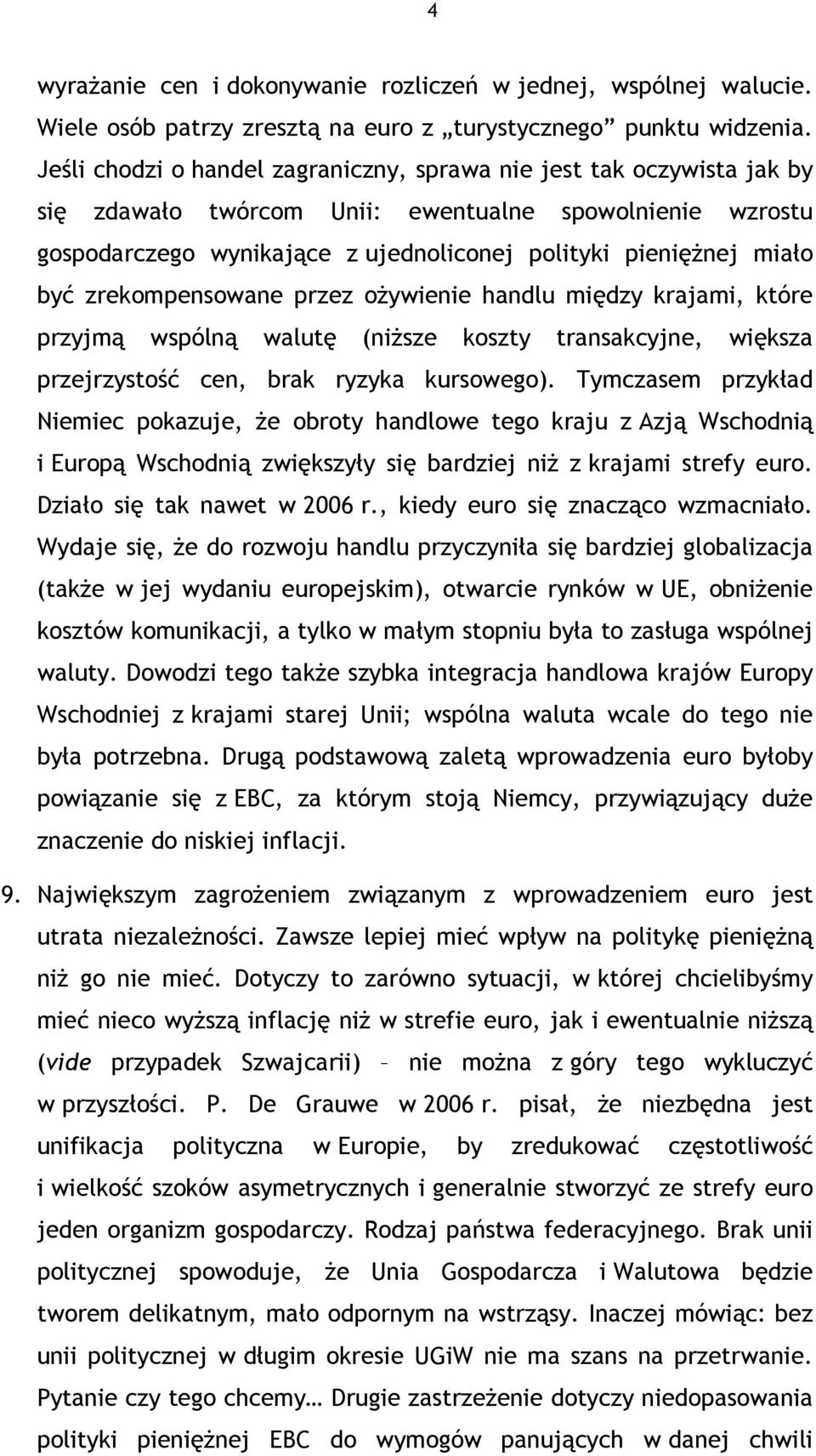 być zrekompensowane przez ożywienie handlu między krajami, które przyjmą wspólną walutę (niższe koszty transakcyjne, większa przejrzystość cen, brak ryzyka kursowego).