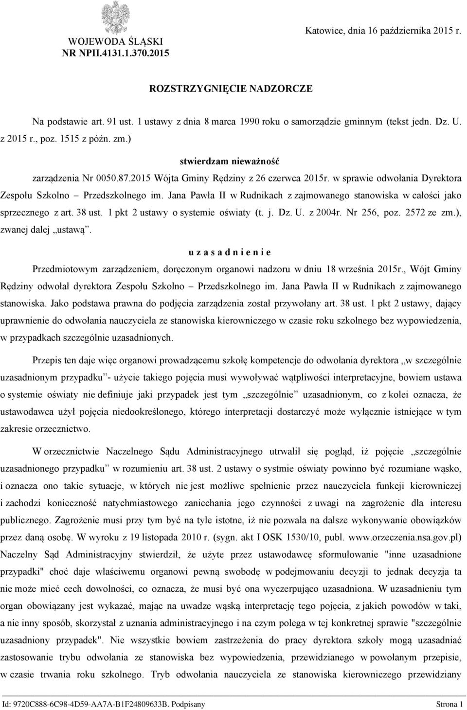 Jana Pawła II w Rudnikach z zajmowanego stanowiska w całości jako sprzecznego z art. 38 ust. 1 pkt 2 ustawy o systemie oświaty (t. j. Dz. U. z 2004r. Nr 256, poz. 2572 ze zm.), zwanej dalej ustawą.