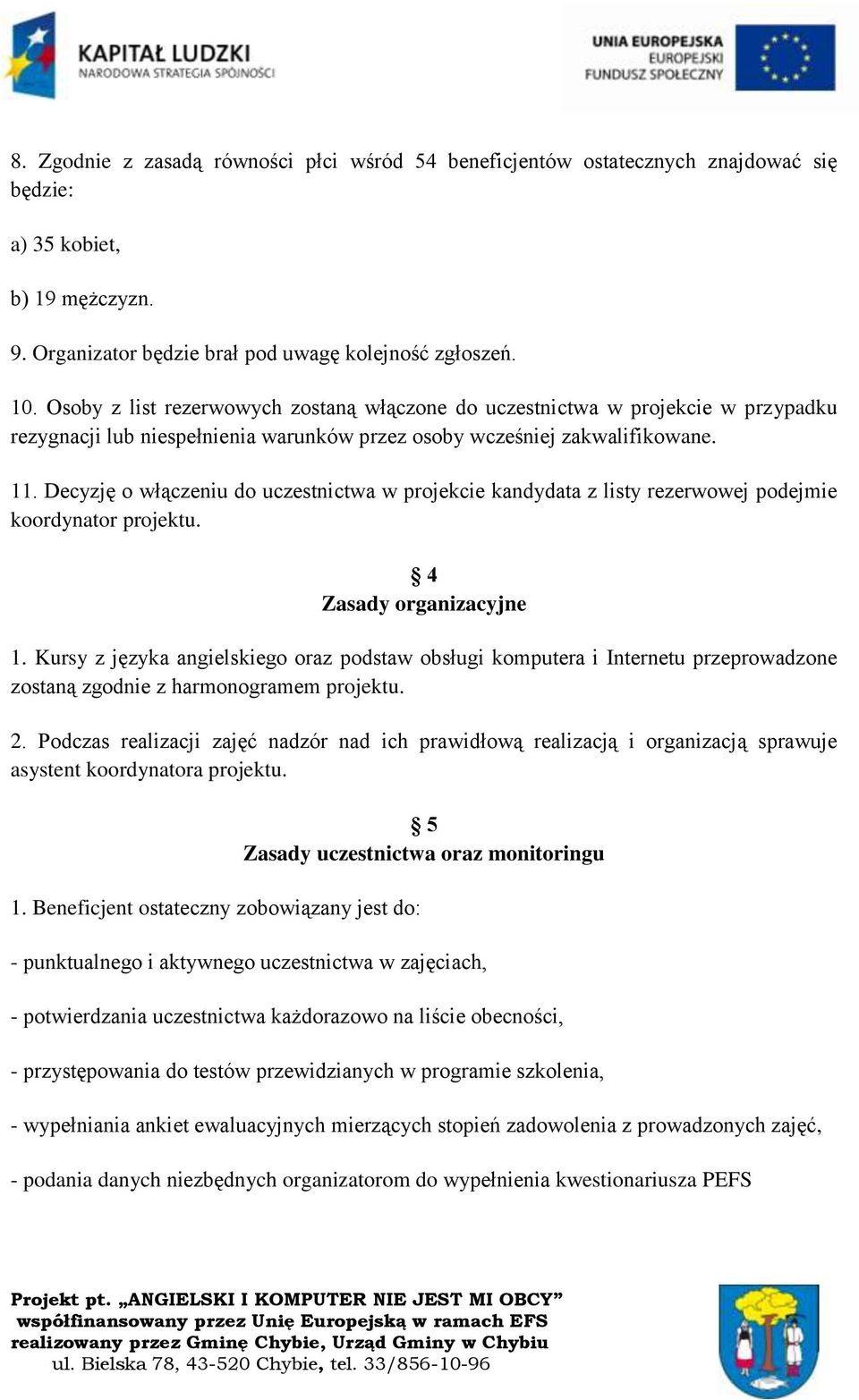 Decyzję o włączeniu do uczestnictwa w projekcie kandydata z listy rezerwowej podejmie koordynator projektu. 4 Zasady organizacyjne 1.