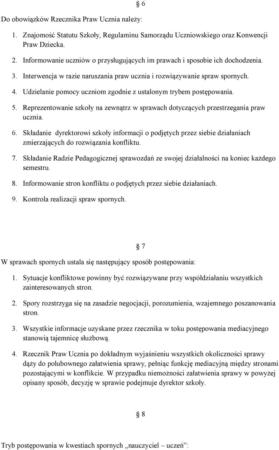 Udzielanie pomocy uczniom zgodnie z ustalonym trybem postępowania. 5. Reprezentowanie szkoły na zewnątrz w sprawach dotyczących przestrzegania praw ucznia. 6.