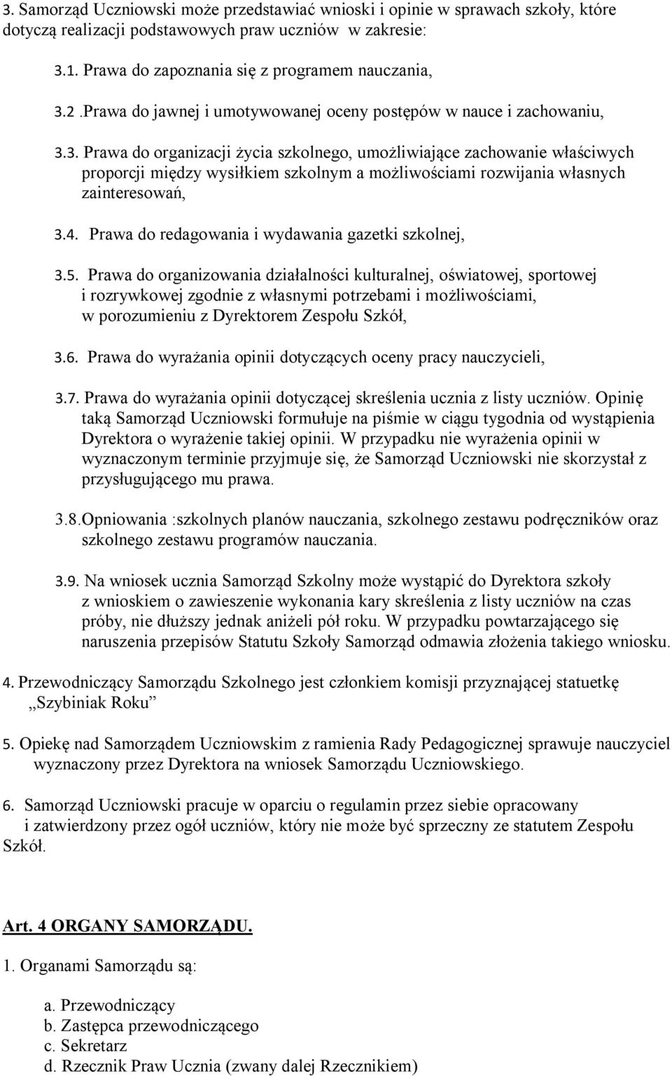 3. Prawa do organizacji życia szkolnego, umożliwiające zachowanie właściwych proporcji między wysiłkiem szkolnym a możliwościami rozwijania własnych zainteresowań, 3.4.