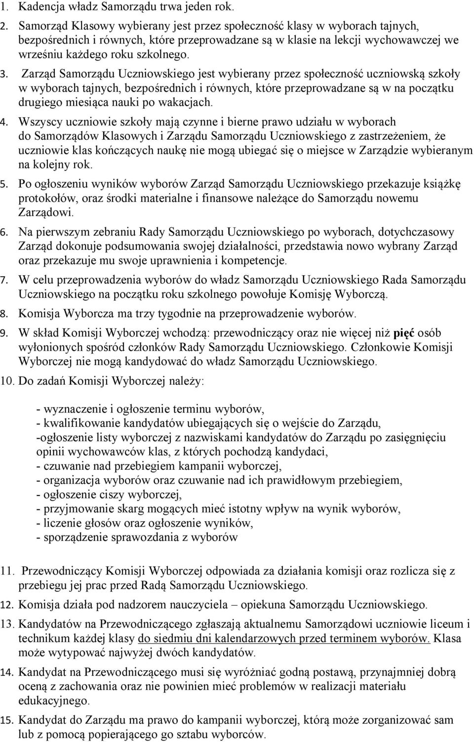 Zarząd Samorządu Uczniowskiego jest wybierany przez społeczność uczniowską szkoły w wyborach tajnych, bezpośrednich i równych, które przeprowadzane są w na początku drugiego miesiąca nauki po