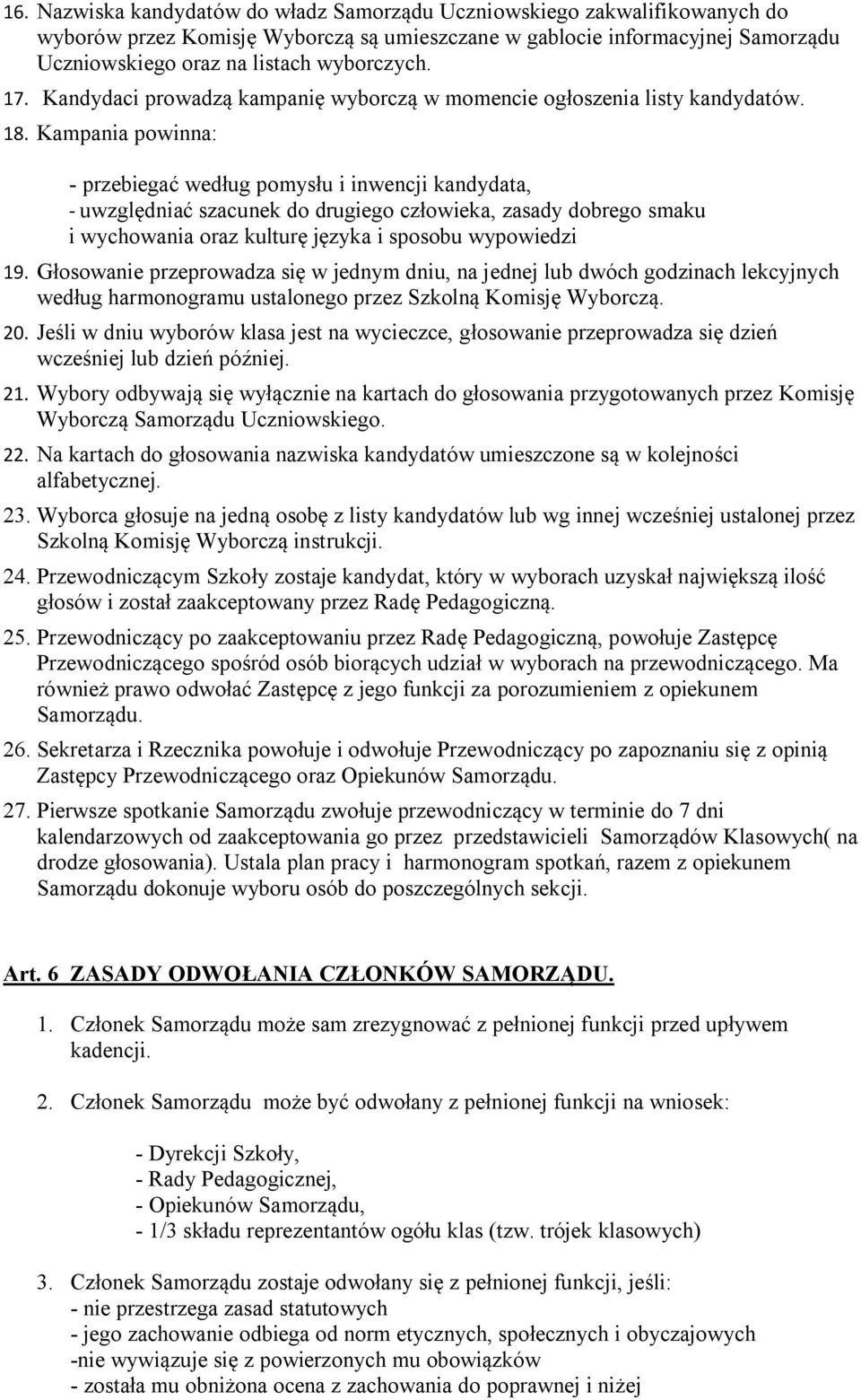 Kampania powinna: - przebiegać według pomysłu i inwencji kandydata, - uwzględniać szacunek do drugiego człowieka, zasady dobrego smaku i wychowania oraz kulturę języka i sposobu wypowiedzi 19.