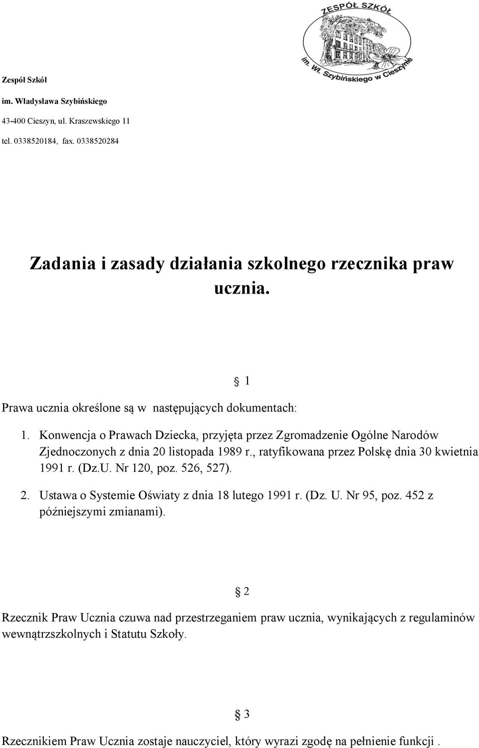 , ratyfikowana przez Polskę dnia 30 kwietnia 1991 r. (Dz.U. Nr 120, poz. 526, 527). 2. Ustawa o Systemie Oświaty z dnia 18 lutego 1991 r. (Dz. U. Nr 95, poz.