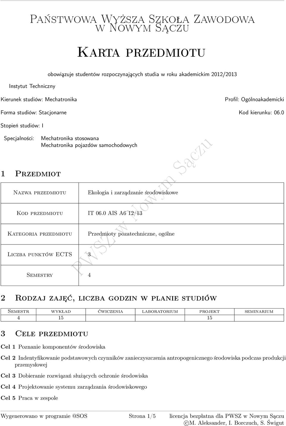 0 Stopień studiów: I Specjalności: 1 Przedmiot Nazwa przedmiotu Mechatronika stosowana Mechatronika pojazdów samochodowych Ekologia i zarządzanie środowiskowe Kod przedmiotu IT 06.