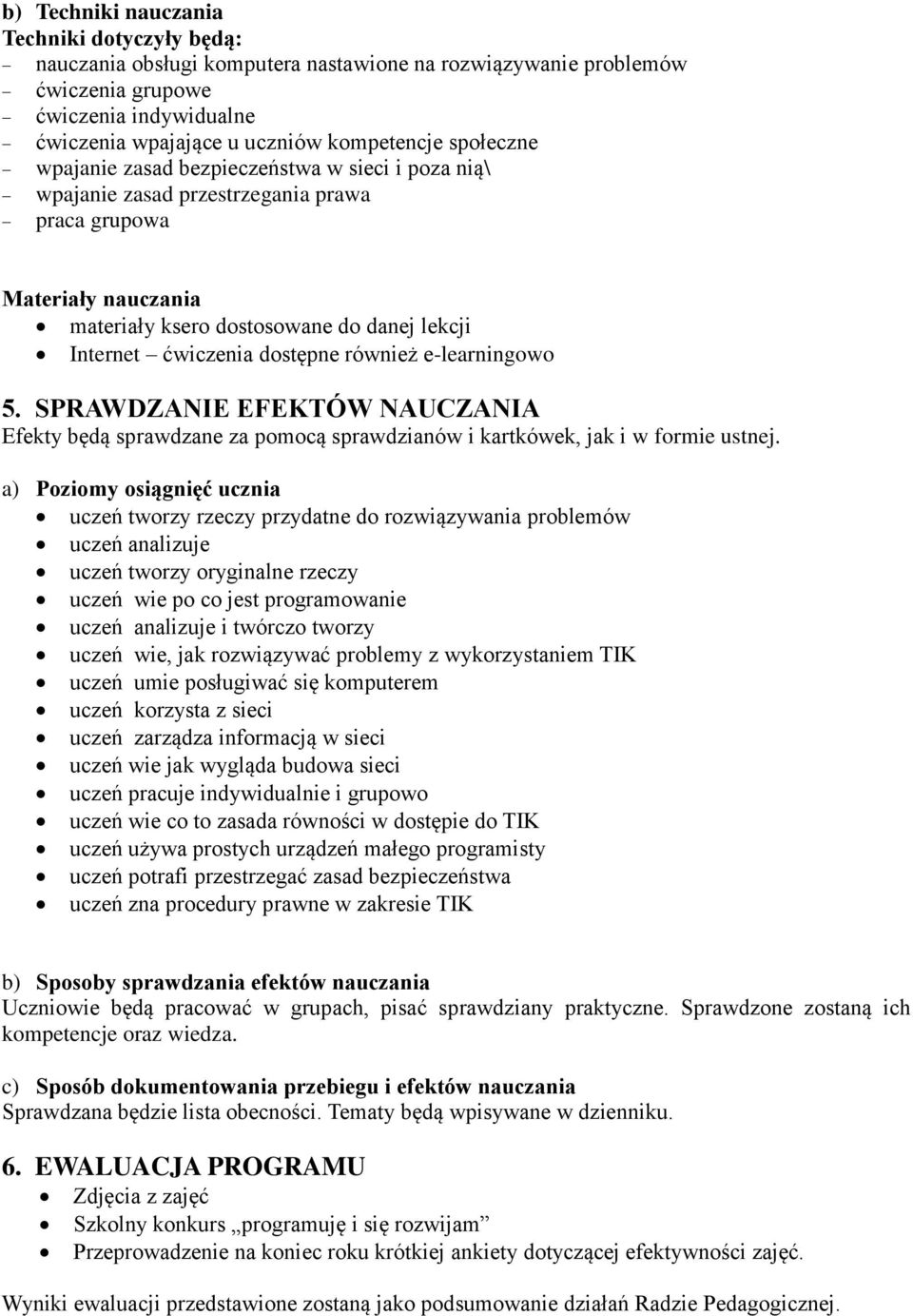 dostępne również e-learningowo 5. SPRAWDZANIE EFEKTÓW NAUCZANIA Efekty będą sprawdzane za pomocą sprawdzianów i kartkówek, jak i w formie ustnej.