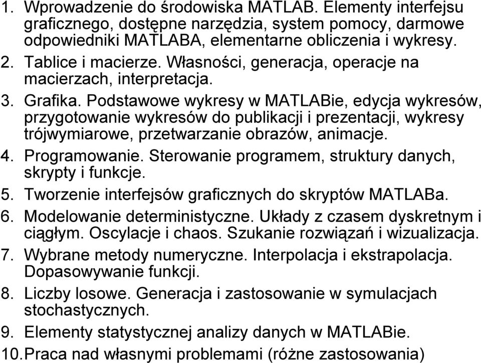 Podstawowe wykresy w MATLABie, edycja wykresów, przygotowanie wykresów do publikacji i prezentacji, wykresy trójwymiarowe, przetwarzanie obrazów, animacje. 4. Programowanie.