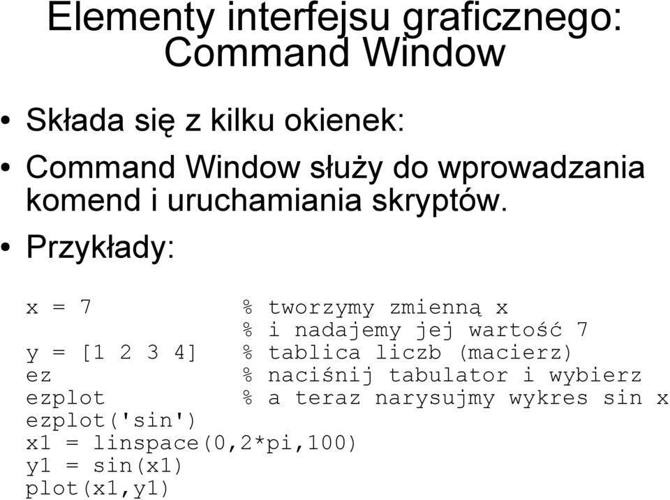 Przykłady: x = 7 % tworzymy zmienną x % i nadajemy jej wartość 7 y = [1 2 3 4] % tablica liczb