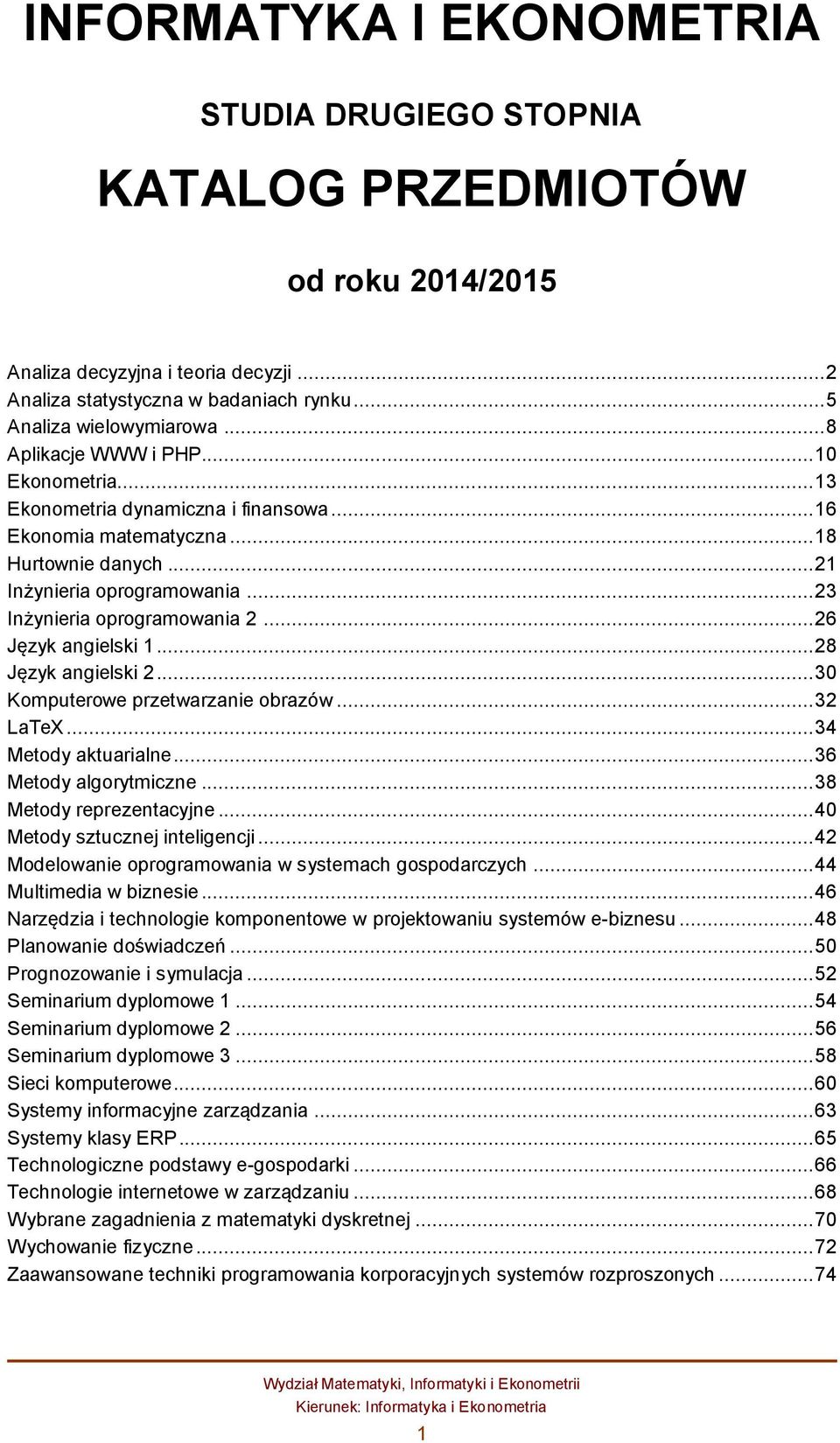 .. 26 Język angielski 1... 28 Język angielski 2... 30 Komputerowe przetwarzanie obrazów... 32 LaTeX... 34 Metody aktuarialne... 36 Metody algorytmiczne... 38 Metody reprezentacyjne.