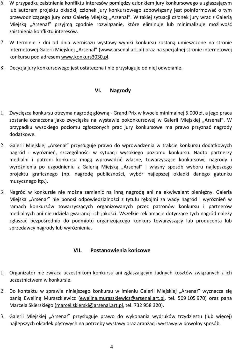 W takiej sytuacji członek jury wraz z Galerią Miejską Arsenał przyjmą zgodnie rozwiązanie, które eliminuje lub minimalizuje możliwość zaistnienia konfliktu interesów. 7.