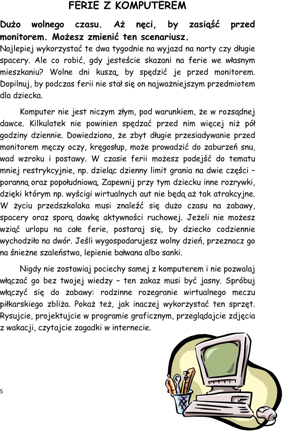 Komputer nie jest niczym złym, pod warunkiem, że w rozsądnej dawce. Kilkulatek nie powinien spędzać przed nim więcej niż pół godziny dziennie.